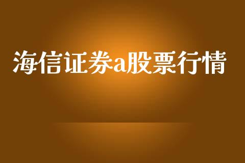 海信证券a股票行情_https://www.kuaijiepai.net_新股新闻_第1张