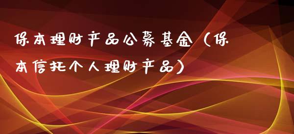 保本理财产品公募基金（保本信托个人理财产品）_https://www.kuaijiepai.net_期货理财_第1张