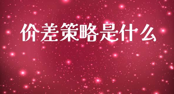 价差策略是什么_https://www.kuaijiepai.net_新股新闻_第1张