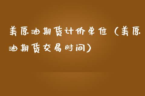 美原油期货计价单位（美原油期货交易时间）_https://www.kuaijiepai.net_期货资讯_第1张