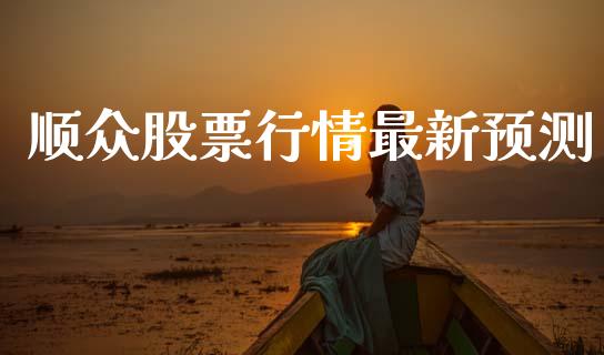顺众股票行情最新预测_https://www.kuaijiepai.net_股票理论_第1张