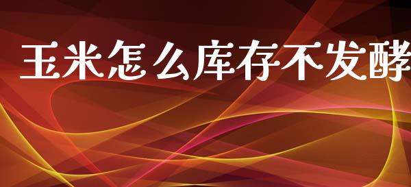 玉米怎么库存不发酵_https://www.kuaijiepai.net_股票理论_第1张