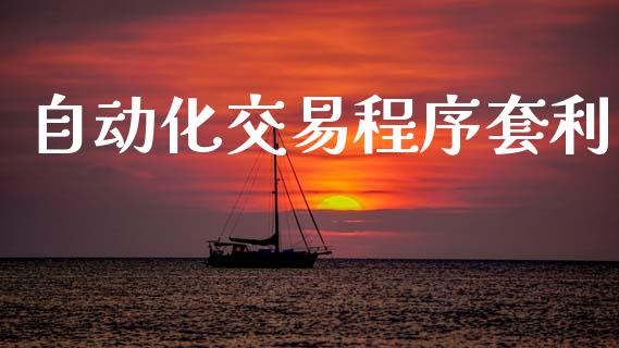 自动化交易程序套利_https://www.kuaijiepai.net_期货资讯_第1张