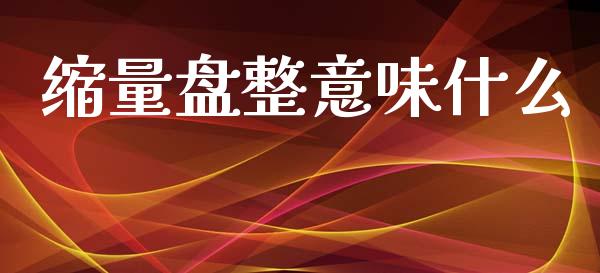 缩量盘整意味什么_https://www.kuaijiepai.net_期货资讯_第1张