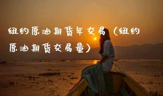 纽约原油期货年交易（纽约原油期货交易量）_https://www.kuaijiepai.net_期货资讯_第1张
