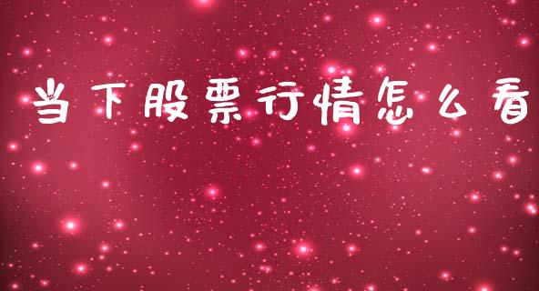 当下股票行情怎么看_https://www.kuaijiepai.net_国际股建_第1张