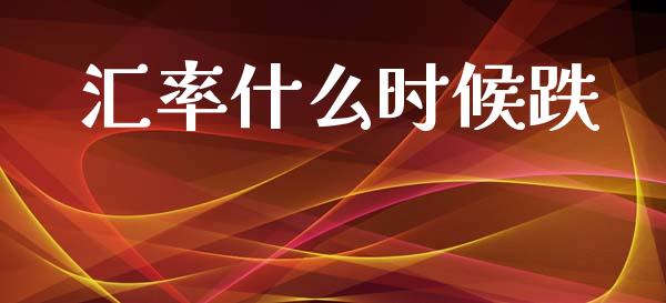汇率什么时候跌_https://www.kuaijiepai.net_投资理财_第1张