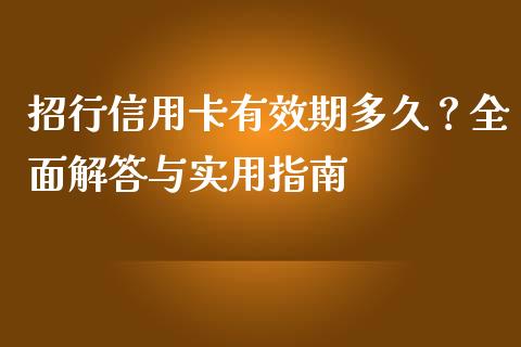招行信用卡有效期多久？全面解答与实用指南_https://www.kuaijiepai.net_期货在线_第1张