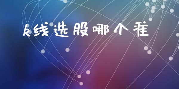 k线选股哪个准_https://www.kuaijiepai.net_期货理财_第1张