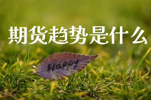 期货趋势是什么_https://www.kuaijiepai.net_股票理论_第1张