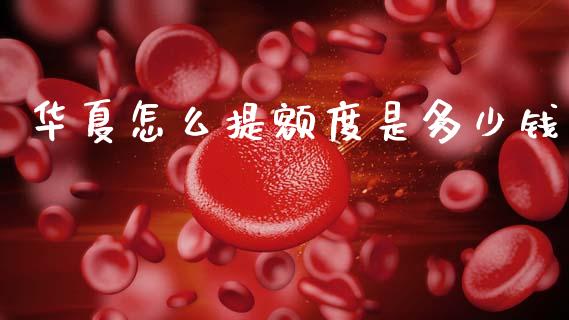 华夏怎么提额度是多少钱_https://www.kuaijiepai.net_期货在线_第1张