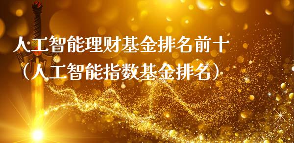人工智能理财基金排名前十（人工智能指数基金排名）_https://www.kuaijiepai.net_期货理财_第1张
