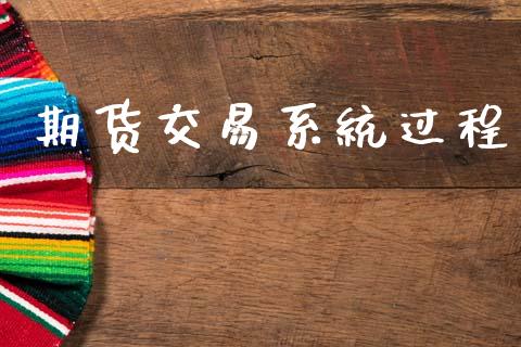 期货交易系统过程_https://www.kuaijiepai.net_国际期货_第1张