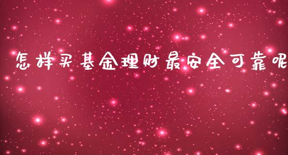 怎样买基金理财最安全可靠呢_https://www.kuaijiepai.net_投资理财_第1张