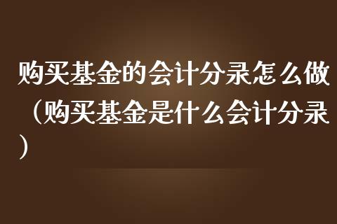 购买基金的会计分录怎么做（购买基金是什么会计分录）_https://www.kuaijiepai.net_期货理财_第1张