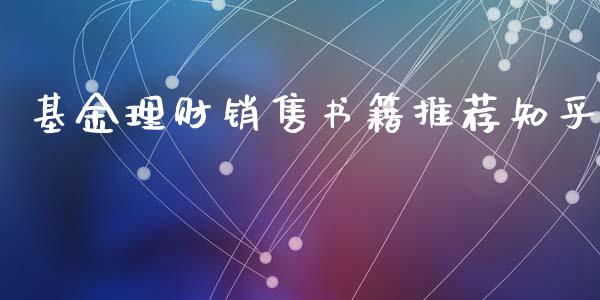 基金理财销售书籍推荐知乎_https://www.kuaijiepai.net_期货理财_第1张