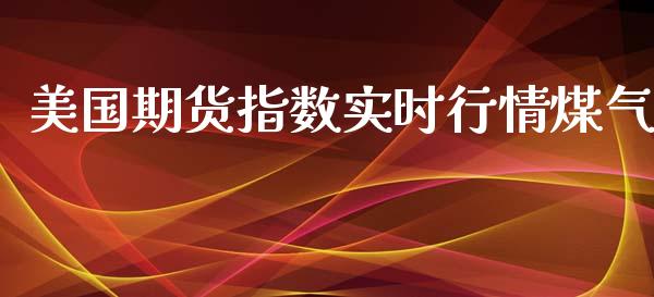 美国期货指数实时行情煤气_https://www.kuaijiepai.net_期货在线_第1张