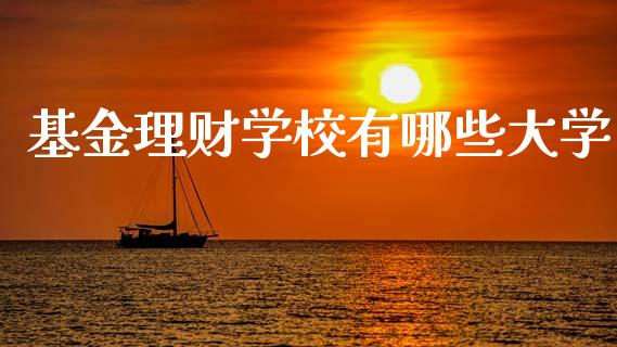 基金理财学校有哪些大学_https://www.kuaijiepai.net_期货理财_第1张