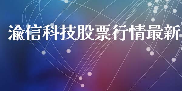 渝信科技股票行情最新_https://www.kuaijiepai.net_国际股建_第1张