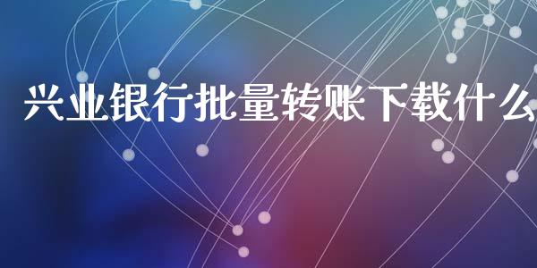 兴业银行批量转账下载什么_https://www.kuaijiepai.net_期货理财_第1张