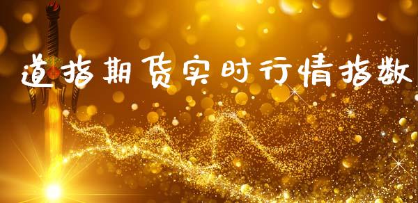道指期货实时行情指数_https://www.kuaijiepai.net_国际期货_第1张