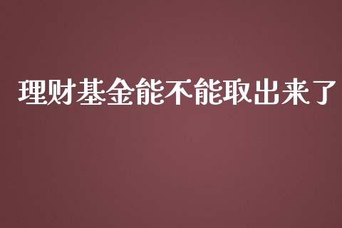 理财基金能不能取出来了_https://www.kuaijiepai.net_期货理财_第1张