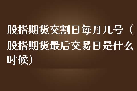股指期货交割日每月几号（股指期货最后交易日是什么时候）_https://www.kuaijiepai.net_期货资讯_第1张