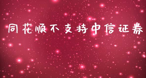 同花顺不支持中信证券_https://www.kuaijiepai.net_期货资讯_第1张