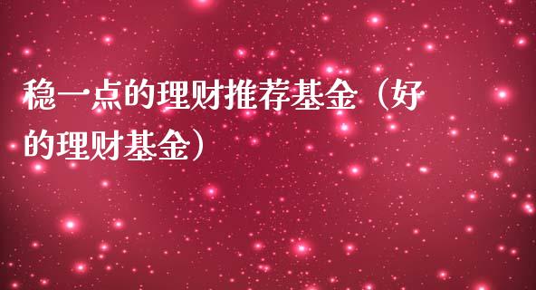 稳一点的理财推荐基金（好的理财基金）_https://www.kuaijiepai.net_投资理财_第1张