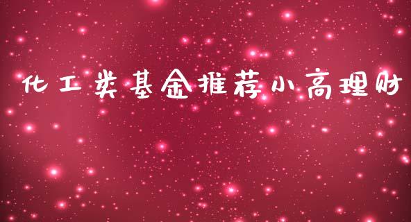 化工类基金推荐小高理财_https://www.kuaijiepai.net_期货理财_第1张