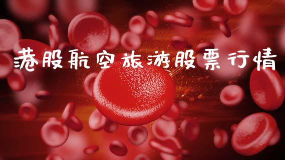 港股航空旅游股票行情_https://www.kuaijiepai.net_新股新闻_第1张