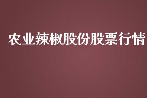 农业辣椒股份股票行情_https://www.kuaijiepai.net_国际股建_第1张