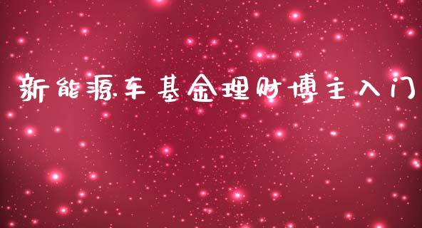新能源车基金理财博主入门_https://www.kuaijiepai.net_投资理财_第1张