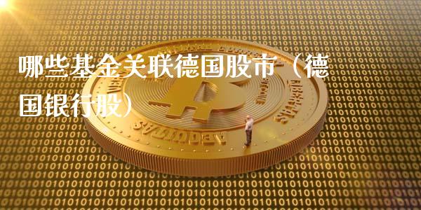 哪些基金关联德国股市（德国银行股）_https://www.kuaijiepai.net_投资理财_第1张