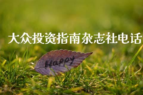大众投资指南杂志社电话_https://www.kuaijiepai.net_期货在线_第1张