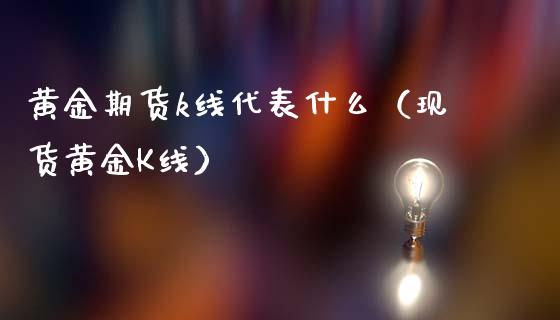 黄金期货k线代表什么（现货黄金K线）_https://www.kuaijiepai.net_期货资讯_第1张