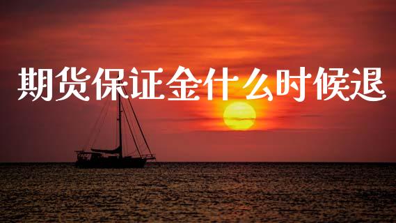 期货保证金什么时候退_https://www.kuaijiepai.net_期货在线_第1张