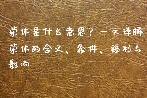 荣休是什么意思？一文详解荣休的含义、条件、福利与影响_https://www.kuaijiepai.net_股票理论_第1张