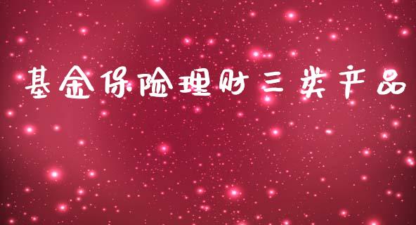 基金保险理财三类产品_https://www.kuaijiepai.net_投资理财_第1张