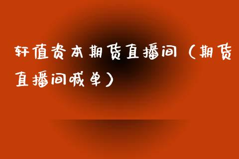 轩值资本期货直播间（期货直播间喊单）_https://www.kuaijiepai.net_期货在线_第1张
