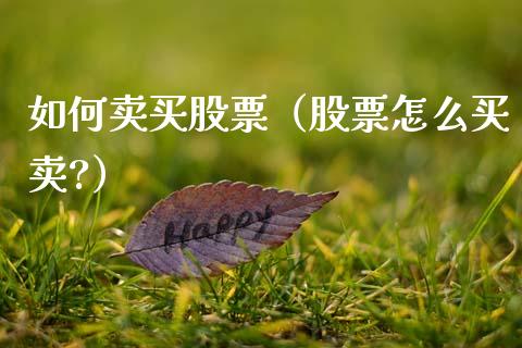 如何卖买股票（股票怎么买卖?）_https://www.kuaijiepai.net_新股新闻_第1张