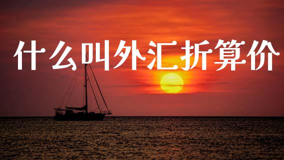 什么叫外汇折算价_https://www.kuaijiepai.net_国际股建_第1张