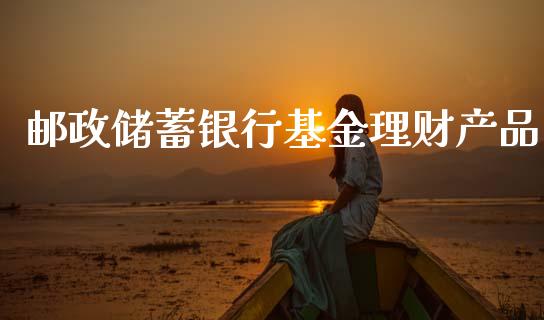 邮政储蓄银行基金理财产品_https://www.kuaijiepai.net_期货理财_第1张