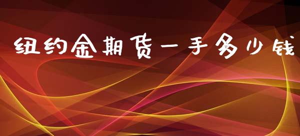 纽约金期货一手多少钱_https://www.kuaijiepai.net_国际期货_第1张