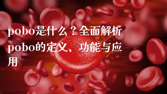 pobo是什么？全面解析pobo的定义、功能与应用_https://www.kuaijiepai.net_国际期货_第1张