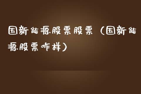 国新能源股票股票（国新能源股票咋样）_https://www.kuaijiepai.net_国际股建_第1张