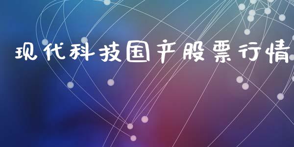 现代科技国产股票行情_https://www.kuaijiepai.net_股票理论_第1张