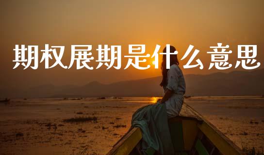 期权展期是什么意思_https://www.kuaijiepai.net_期货资讯_第1张