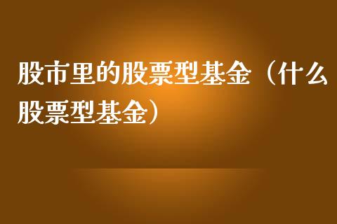 股市里的股票型基金（什么股票型基金）_https://www.kuaijiepai.net_投资理财_第1张