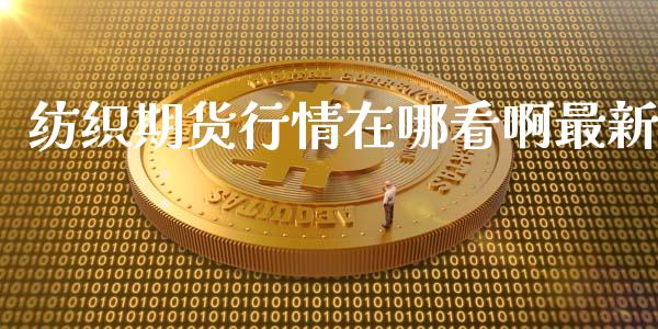 纺织期货行情在哪看啊最新_https://www.kuaijiepai.net_期货资讯_第1张